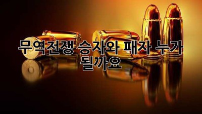 무역전쟁 승자와 패자, 누가 될까요?